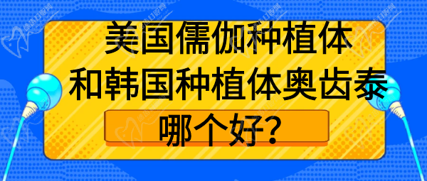 美國(guó)儒伽種植體和韓國(guó)種植體奧齒泰哪個(gè)好